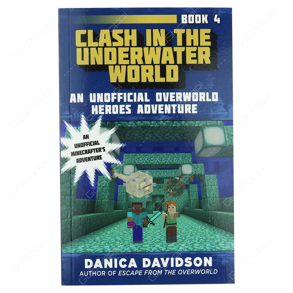 An Unofficial Overworld Heroes Adventure Book 4 - Clash In The Underwater World By Danica Davidson