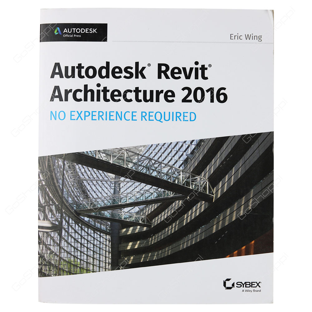 Autodesk Revit Architecture 2016 No Experience Required By Eric Wing