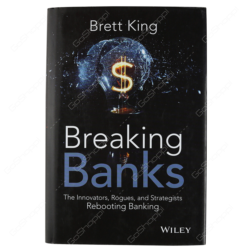 Breaking Banks The Innovators Rogues And Strategists Rebooting Banking By Brett King