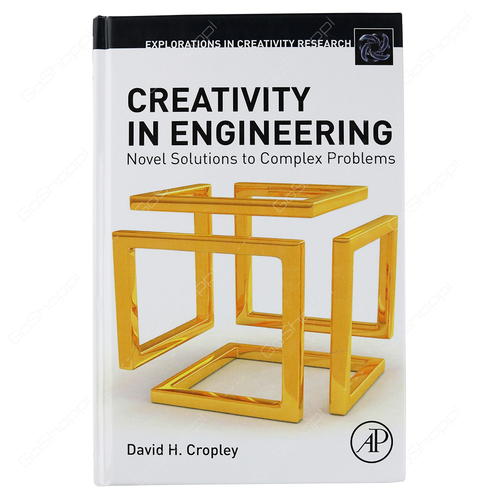 Creativity In Engineering Novel Solutions To Complex Problems By David Cropley