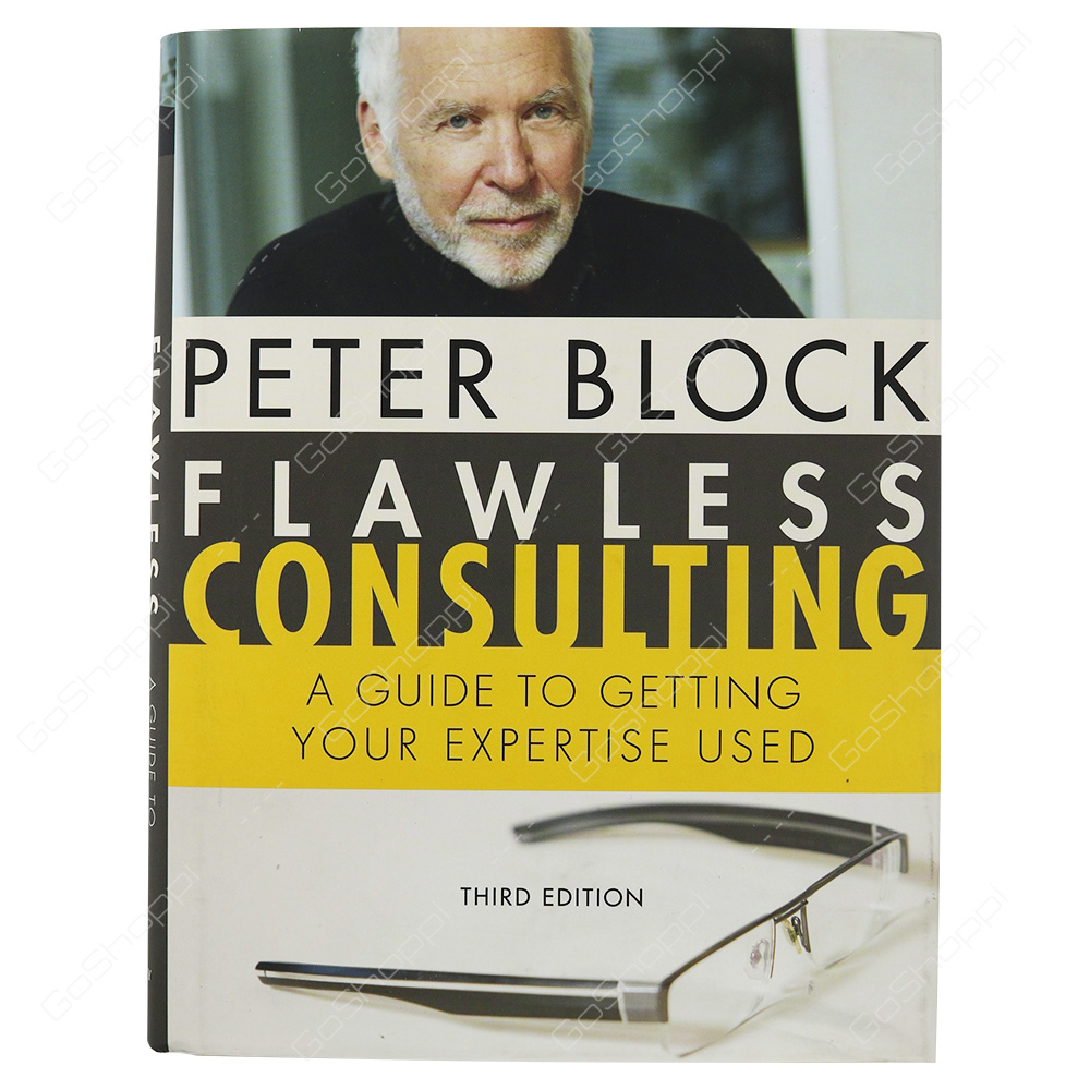 Flawless Consulting A Guide To Getting Your Expertise Used, Third Edition By Peter Block