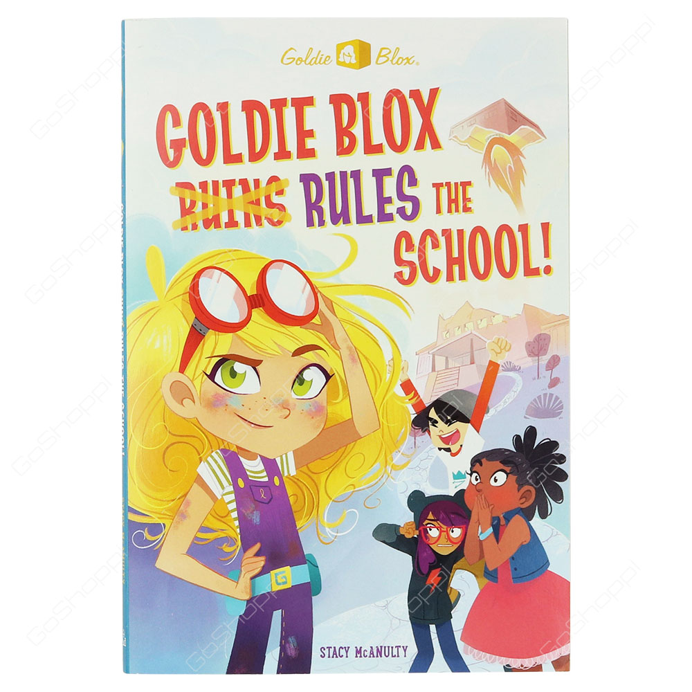 GoldieBlox - Goldie Blox Rules The School! By Stacy McAnulty