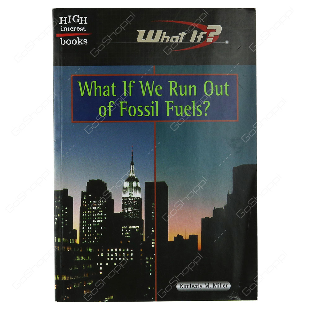 High Interest Books - What If We Run Out Of Fossil Fuels? By Kimberly M. Miller