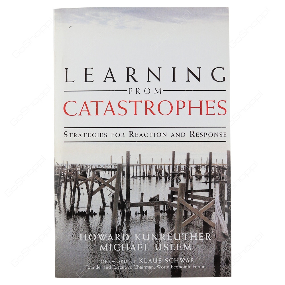 Learning From Catastrophes Strategies For Reaction And Response By Howard Kunreuther