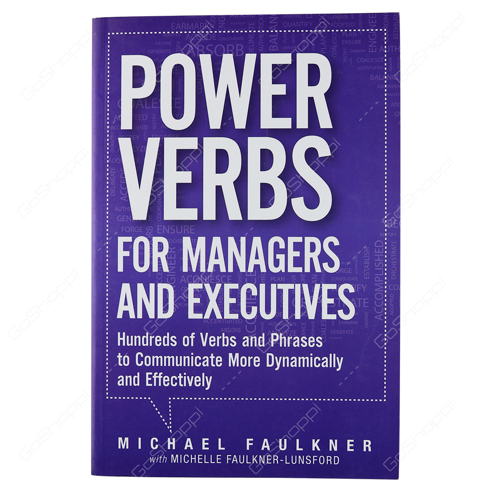 Power Verbs For Managers And Executives Hundreds Of Verbs And Phrases To Communicate More Dynamically And Effectively By Michael Lawrence Faulkner