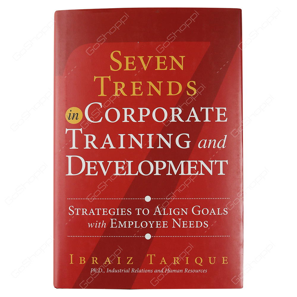 Seven Trends In Corporate Training And Development Strategies To Align Goals With Employee Needs By Ibraiz Tarique