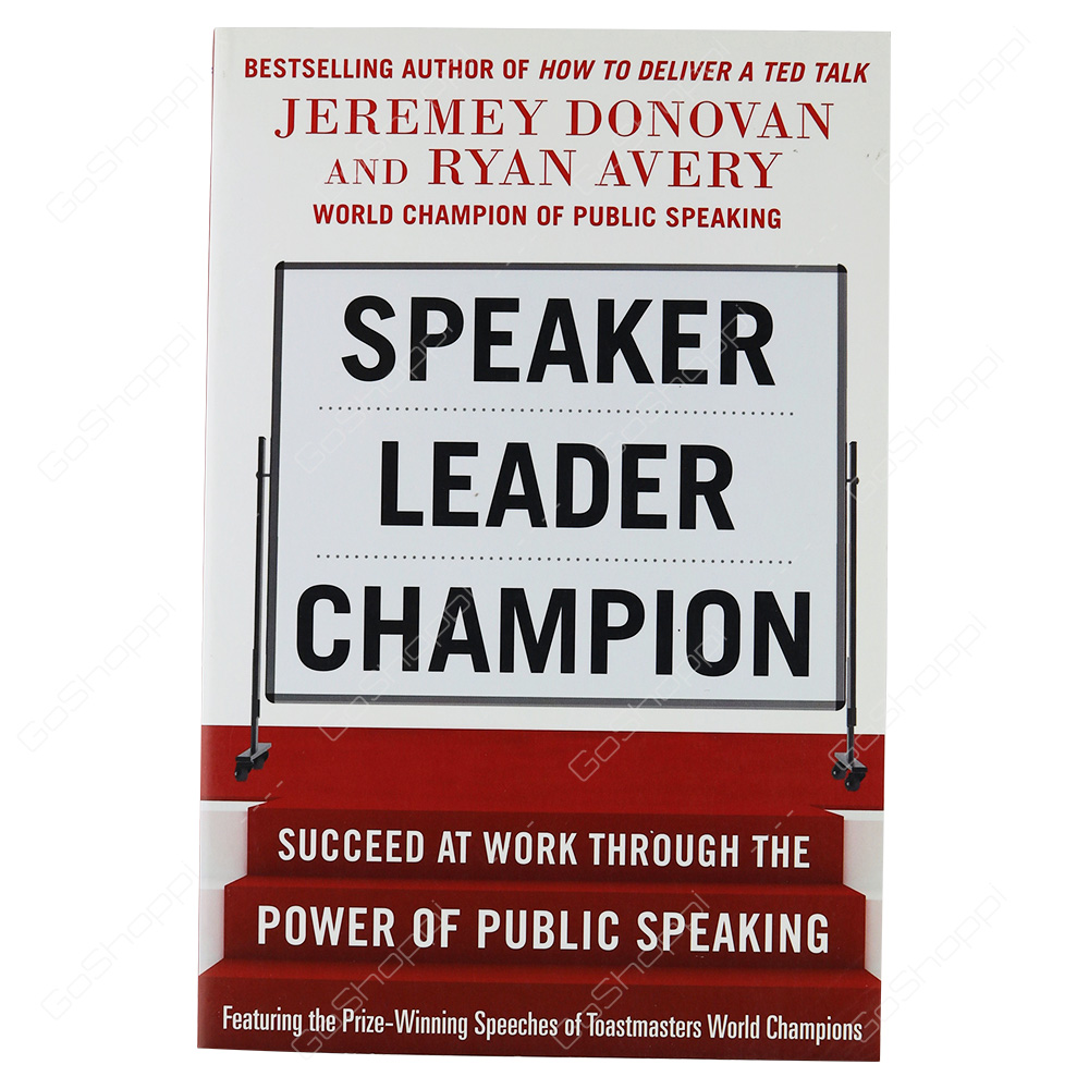 Speaker Leader Champion Succeed At Work Through The Power Of Public Speaking Featuring The Prize-Winning Speeches Of Toastmasters World Champions By Jeremey Donovan