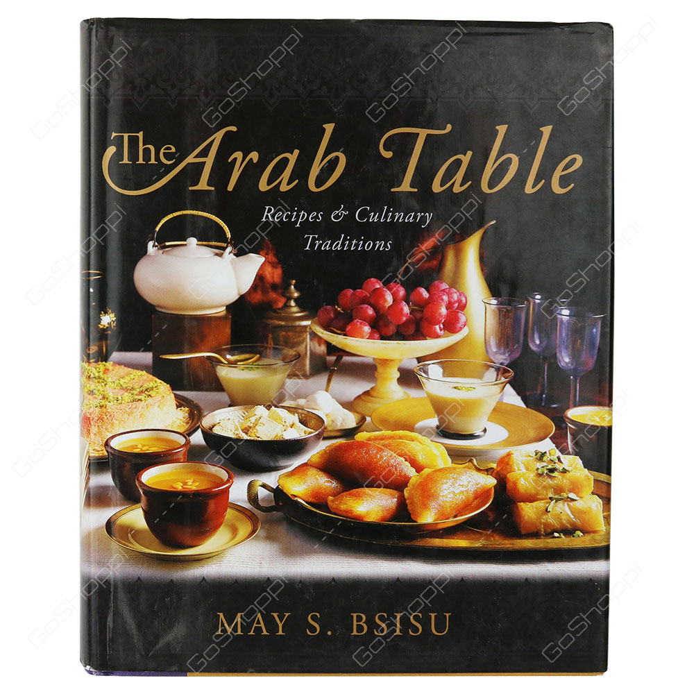 The Arab Table Recipes And Culinary Traditions By May S. Bsisu