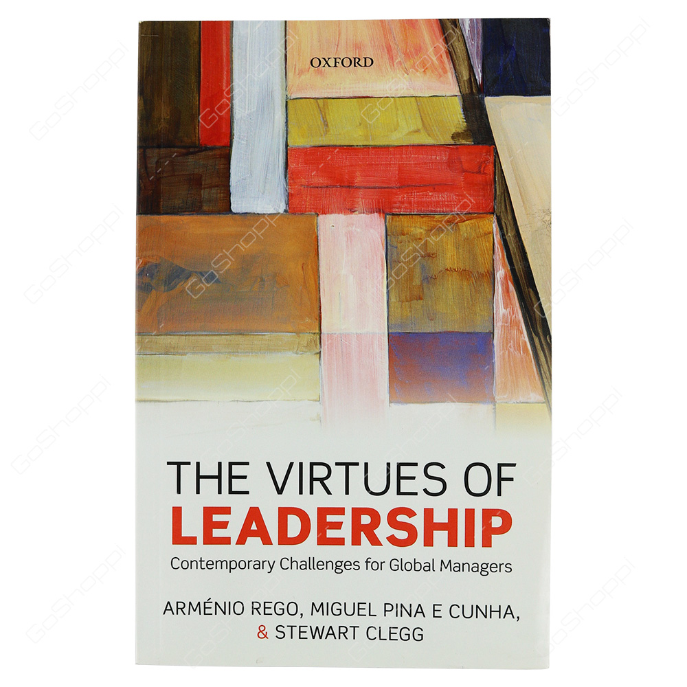 Virtues Of Leadership Contemporary Challenges For Global Managers By Armenio Rego