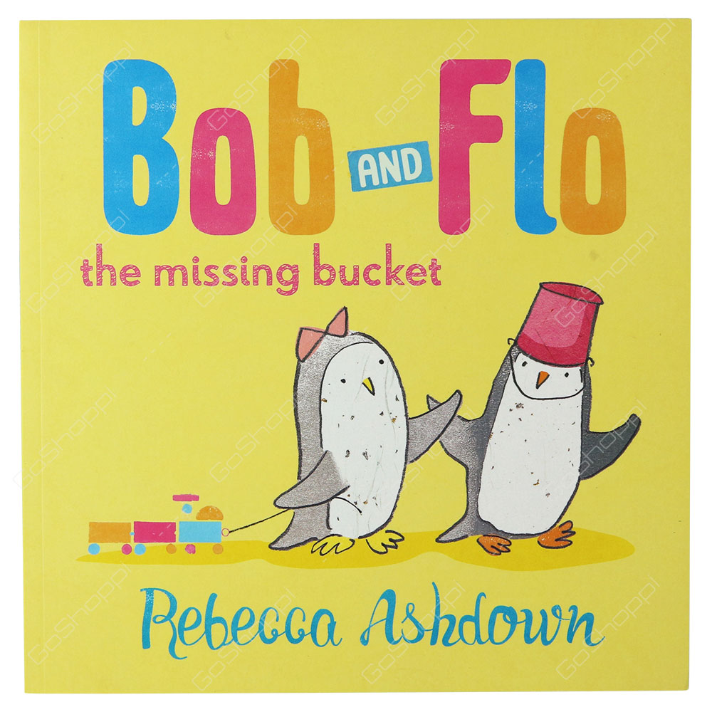 Bob And Flo And The Missing Bucket By Rebecca Ashdown